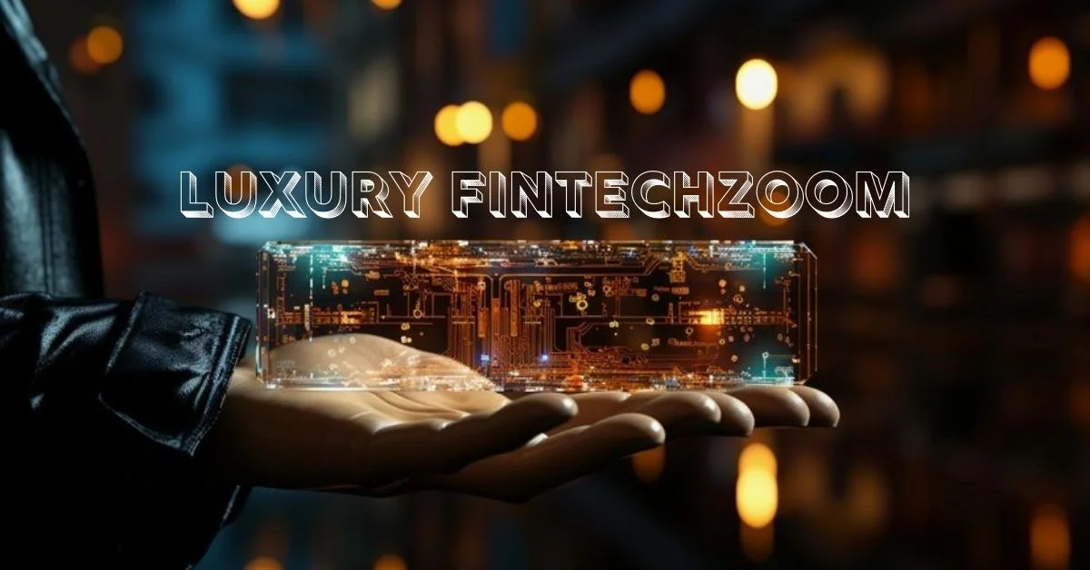 Discovering Luxury FintechZoom: Where Wealth Meets Cutting-Edge Tech